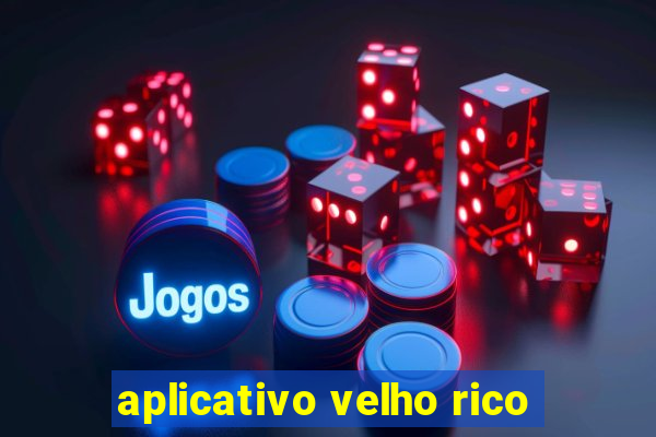 aplicativo velho rico